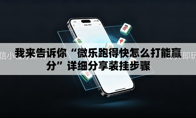 我来告诉你“微乐跑得快怎么打能赢分	”详细分享装挂步骤