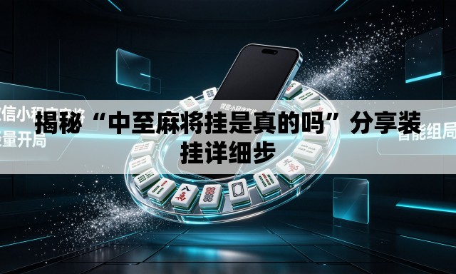 揭秘“中至麻将挂是真的吗”分享装挂详细步