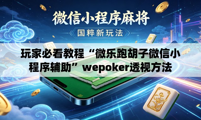 玩家必看教程“微乐跑胡子微信小程序辅助	”wepoker透视方法