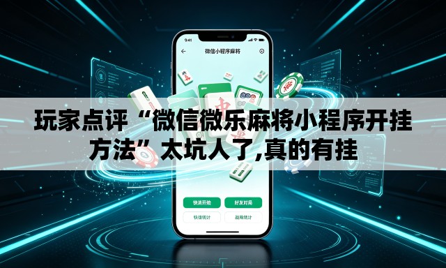 玩家点评“微信微乐麻将小程序开挂方法”太坑人了,真的有挂