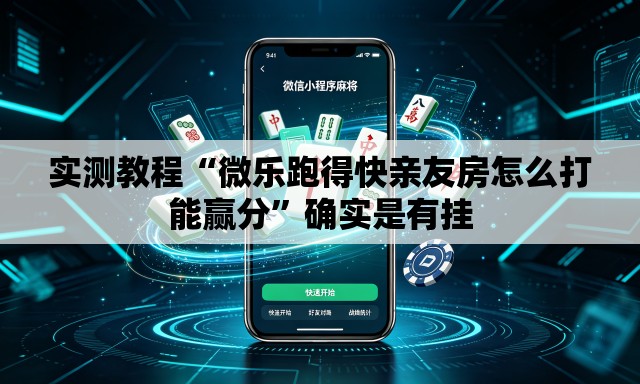 实测教程“微乐跑得快亲友房怎么打能赢分”确实是有挂