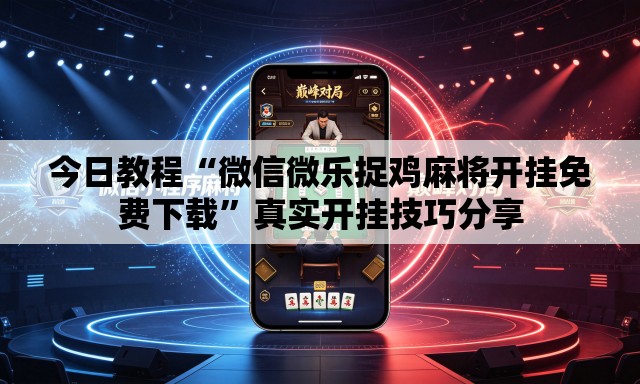 今日教程“微信微乐捉鸡麻将开挂免费下载	”真实开挂技巧分享