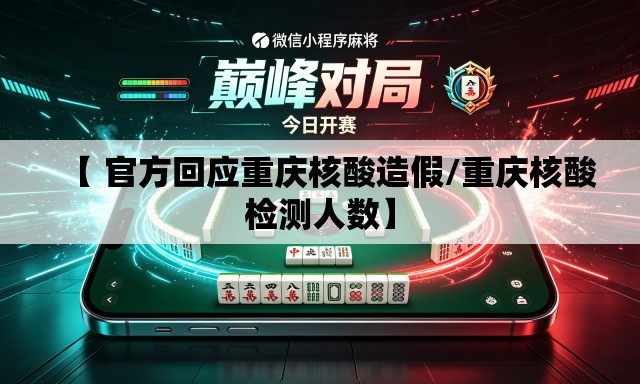 【 官方回应重庆核酸造假/重庆核酸检测人数】