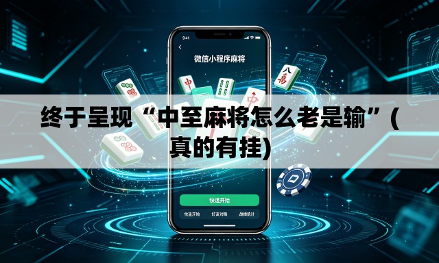终于呈现“中至麻将怎么老是输	”(真的有挂)