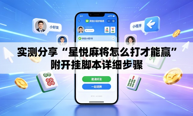 实测分享“星悦麻将怎么打才能赢”附开挂脚本详细步骤