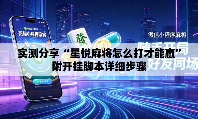 实测分享“星悦麻将怎么打才能赢	”附开挂脚本详细步骤