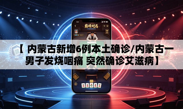 【 内蒙古新增6例本土确诊/内蒙古一男子发烧咽痛 突然确诊艾滋病】 【 内蒙古新增6例本土确诊/内蒙古一男子发烧咽痛 突然确诊艾滋病】