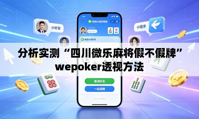 分析实测“四川微乐麻将假不假牌”wepoker透视方法