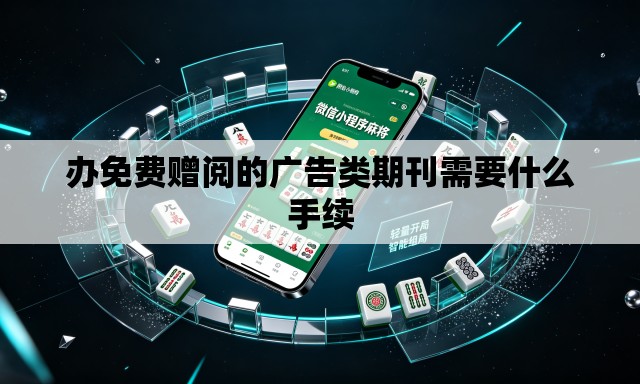 办免费赠阅的广告类期刊需要什么手续