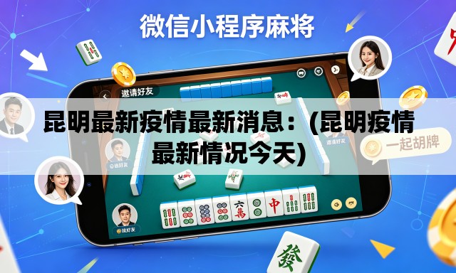 昆明最新疫情最新消息：(昆明疫情最新情况今天)
