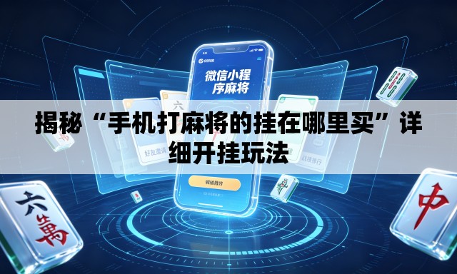 揭秘“手机打麻将的挂在哪里买”详细开挂玩法