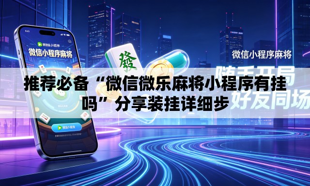 推荐必备“微信微乐麻将小程序有挂吗”分享装挂详细步