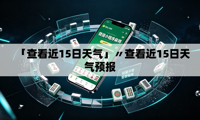 「查看近15日天气」〃查看近15日天气预报 「查看近15日天气」〃查看近15日天气预报