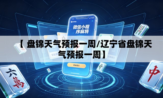 【 盘锦天气预报一周/辽宁省盘锦天气预报一周】 【 盘锦天气预报一周/辽宁省盘锦天气预报一周】