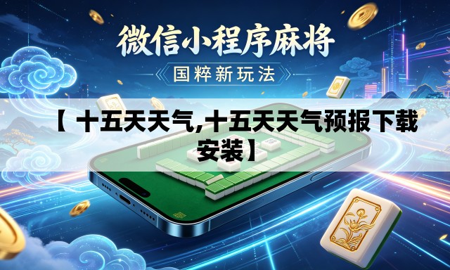 【 十五天天气,十五天天气预报下载安装】