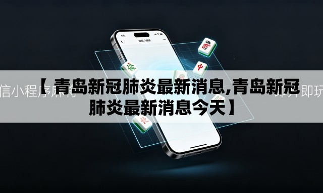 【 青岛新冠肺炎最新消息,青岛新冠肺炎最新消息今天】
