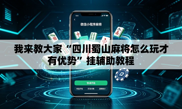 我来教大家“四川蜀山麻将怎么玩才有优势	”挂辅助教程