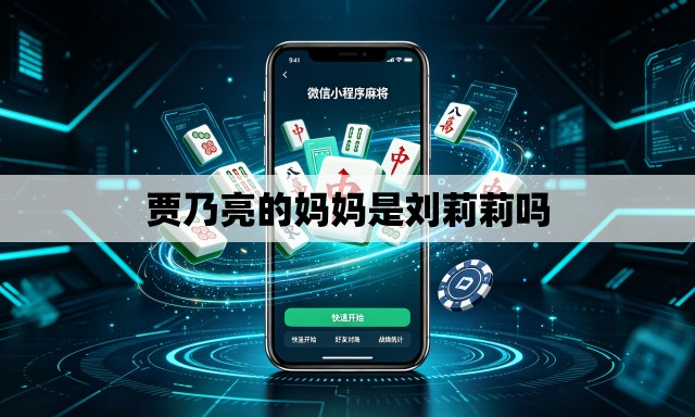 贾乃亮的妈妈是刘莉莉吗 贾乃亮的妈妈是刘莉莉吗