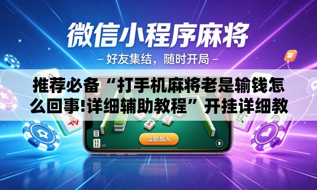 推荐必备“打手机麻将老是输钱怎么回事!详细辅助教程	”开挂详细教学