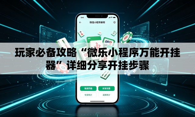 玩家必备攻略“微乐小程序万能开挂器”详细分享开挂步骤
