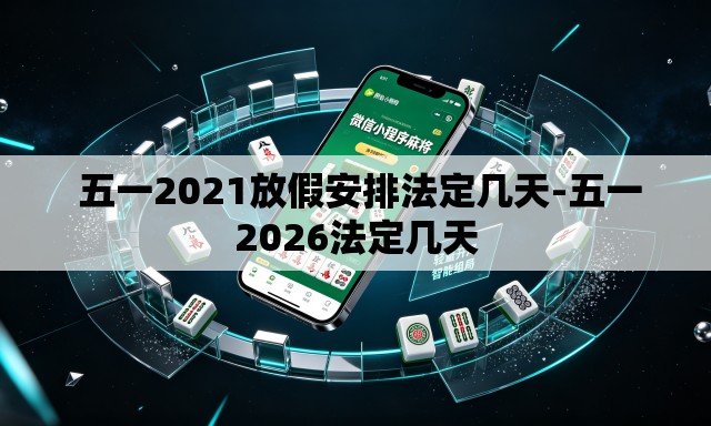 五一2021放假安排法定几天-五一2026法定几天 五一2021放假安排法定几天-五一2026法定几天
