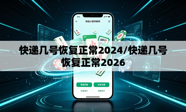 快递几号恢复正常2024/快递几号恢复正常2026