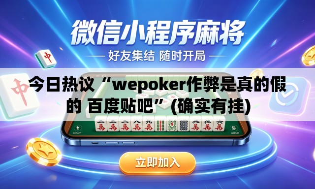 今日热议“wepoker作弊是真的假的 百度贴吧”(确实有挂)