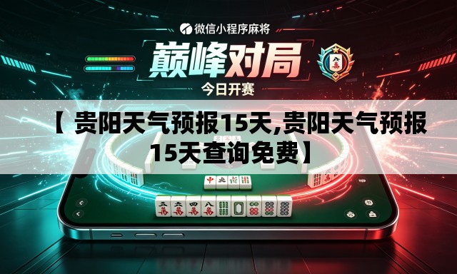 【 贵阳天气预报15天,贵阳天气预报15天查询免费】 【 贵阳天气预报15天,贵阳天气预报15天查询免费】
