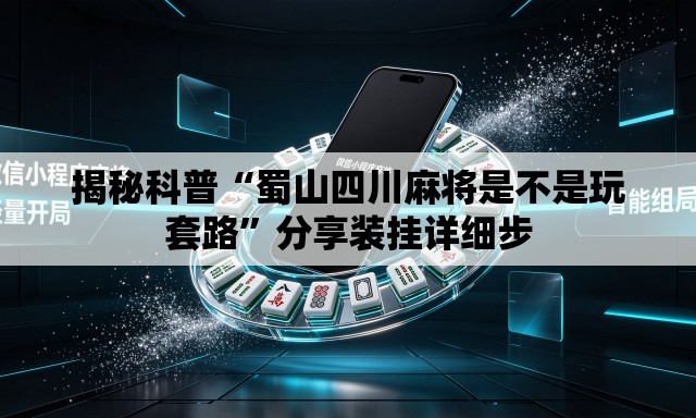 揭秘科普“蜀山四川麻将是不是玩套路”分享装挂详细步