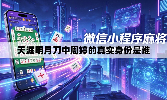 天涯明月刀中周婷的真实身份是谁 天涯明月刀中周婷的真实身份是谁
