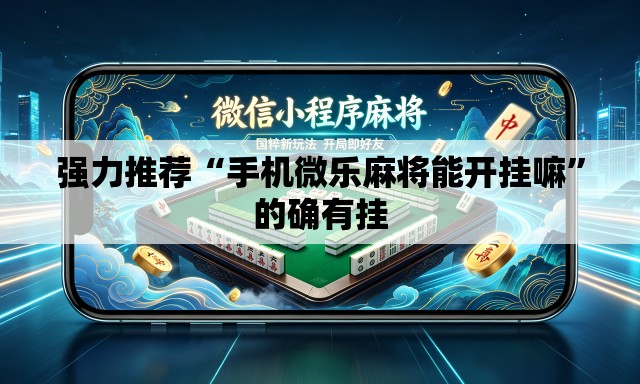 强力推荐“手机微乐麻将能开挂嘛”的确有挂