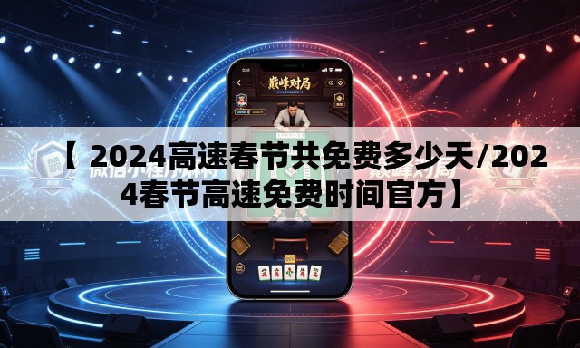 【 2024高速春节共免费多少天/2024春节高速免费时间官方】 【 2024高速春节共免费多少天/2024春节高速免费时间官方】