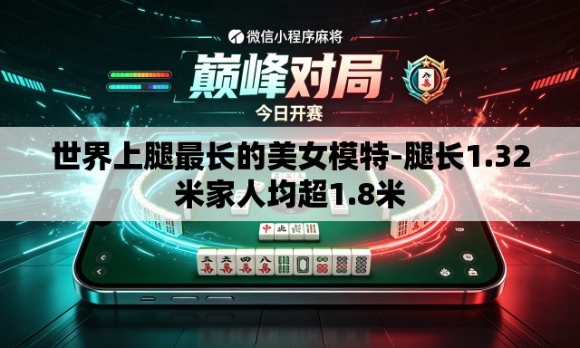 世界上腿最长的美女模特-腿长1.32米家人均超1.8米 世界上腿最长的美女模特-腿长1.32米家人均超1.8米