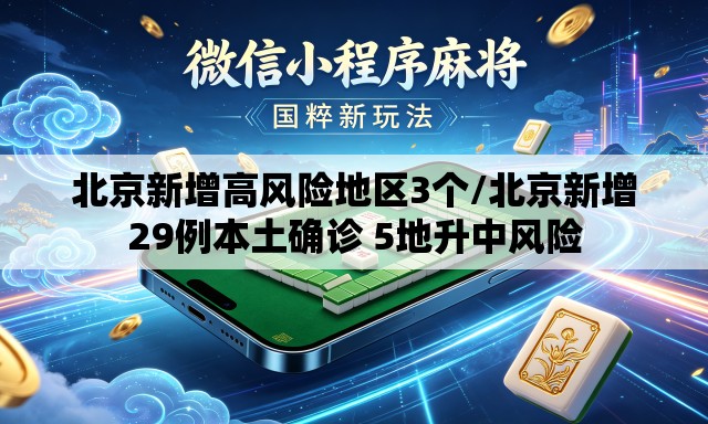 北京新增高风险地区3个/北京新增29例本土确诊 5地升中风险 北京新增高风险地区3个/北京新增29例本土确诊 5地升中风险