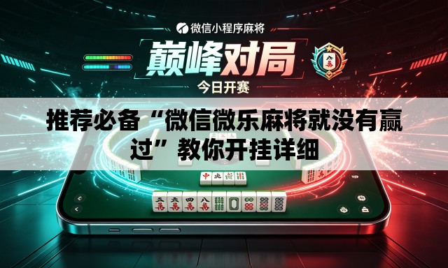 推荐必备“微信微乐麻将就没有赢过	”教你开挂详细
