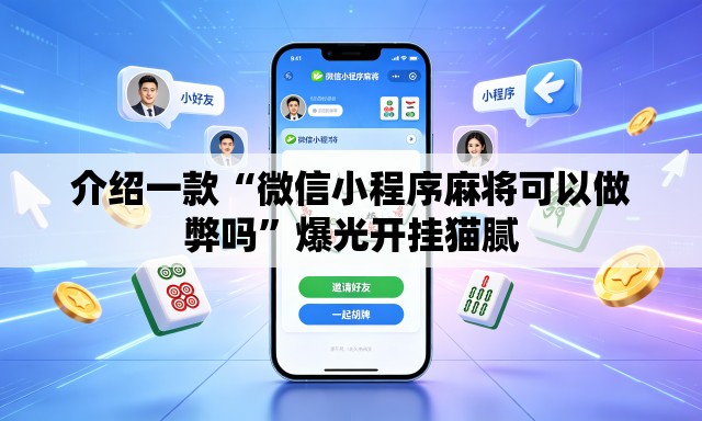 介绍一款“微信小程序麻将可以做弊吗	”爆光开挂猫腻