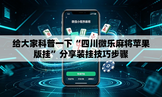 给大家科普一下“四川微乐麻将苹果版挂”分享装挂技巧步骤