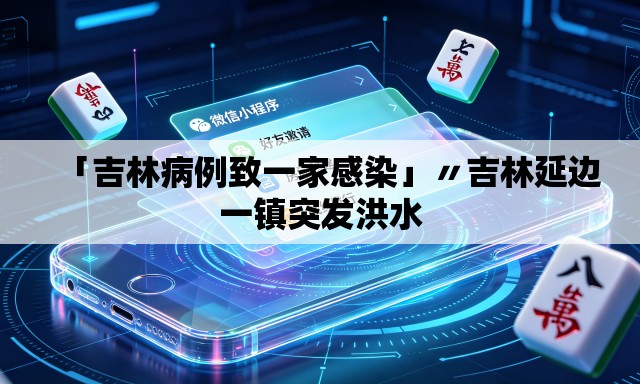 「吉林病例致一家感染」〃吉林延边一镇突发洪水 「吉林病例致一家感染」〃吉林延边一镇突发洪水