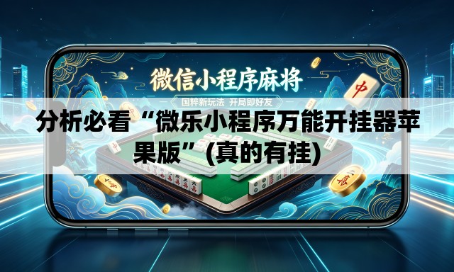 分析必看“微乐小程序万能开挂器苹果版”(真的有挂)