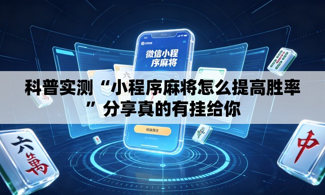 科普实测“小程序麻将怎么提高胜率”分享真的有挂给你