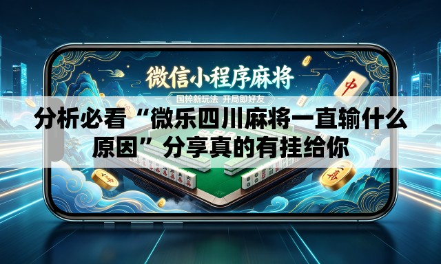 分析必看“微乐四川麻将一直输什么原因	”分享真的有挂给你