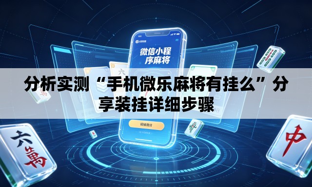 分析实测“手机微乐麻将有挂么”分享装挂详细步骤