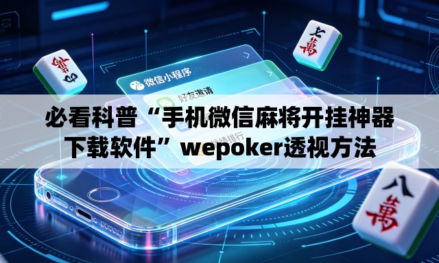 必看科普“手机微信麻将开挂神器下载软件”wepoker透视方法