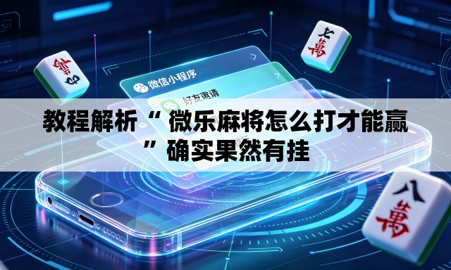 教程解析“ 微乐麻将怎么打才能赢”确实果然有挂