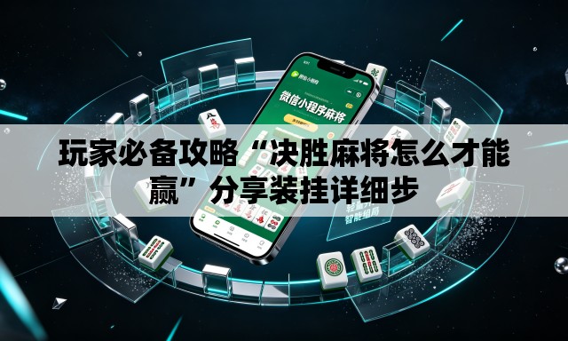 玩家必备攻略“决胜麻将怎么才能赢”分享装挂详细步