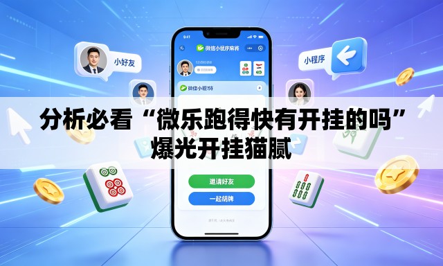 分析必看“微乐跑得快有开挂的吗”爆光开挂猫腻