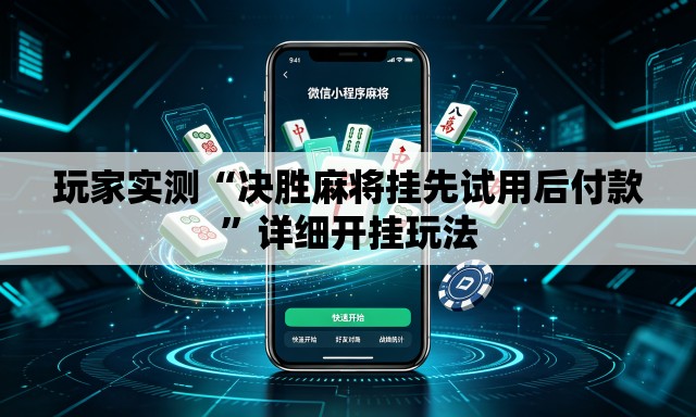玩家实测“决胜麻将挂先试用后付款”详细开挂玩法
