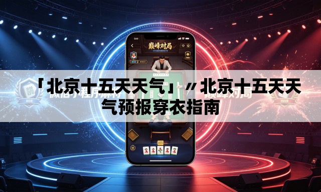 「北京十五天天气」〃北京十五天天气预报穿衣指南 「北京十五天天气」〃北京十五天天气预报穿衣指南
