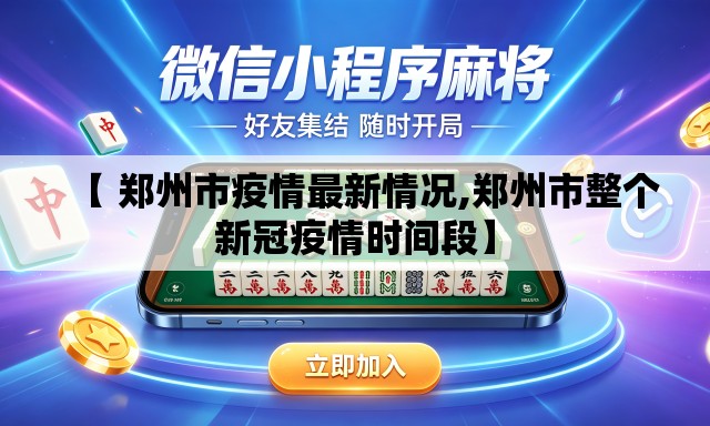 【 郑州市疫情最新情况,郑州市整个新冠疫情时间段】 【 郑州市疫情最新情况,郑州市整个新冠疫情时间段】