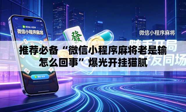 推荐必备“微信小程序麻将老是输怎么回事”爆光开挂猫腻